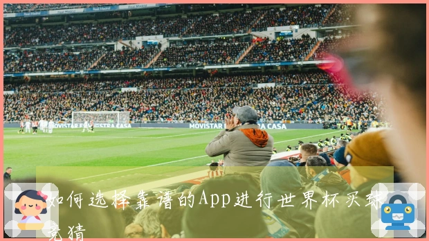 如何选择靠谱的App进行世界杯买球竞猜