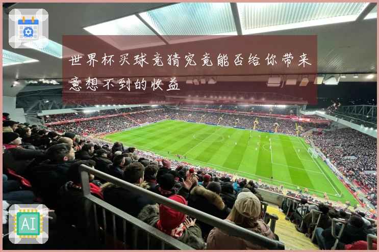 世界杯买球竞猜究竟能否给你带来意想不到的收益